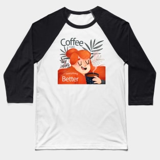 Coffee Makes Everything Better Girly Baseball T-Shirt